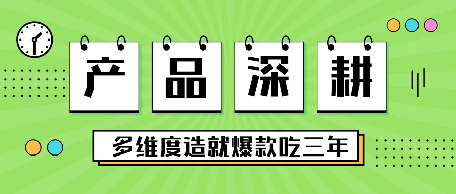 流量+转化的“产品深耕”，产品多维度细节造就爆款吃三年。