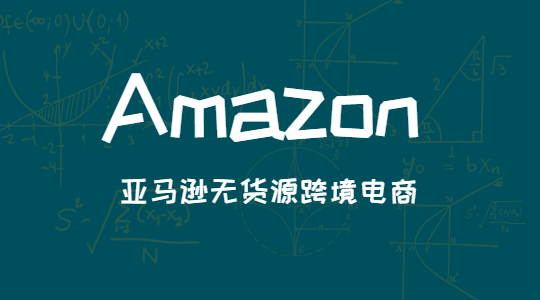 想做跨境电商？亚马逊无货源模式帮你轻松开店